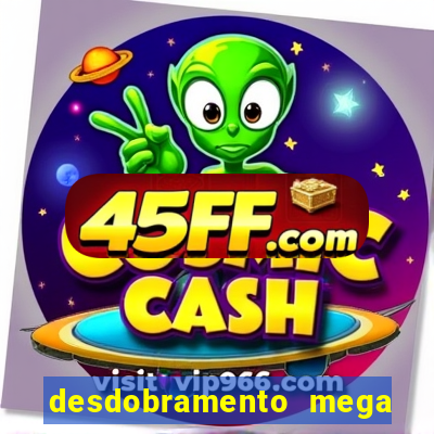 desdobramento mega sena 28 dezenas